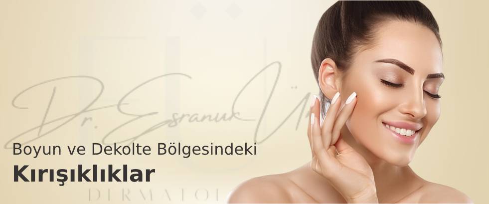 Boyun ve Dekolte Bölgesindeki Kırışıklıklar Boyun ve Dekolte Bölgesindeki Kırışıklıklar